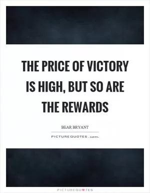 The price of victory is high, but so are the rewards Picture Quote #1