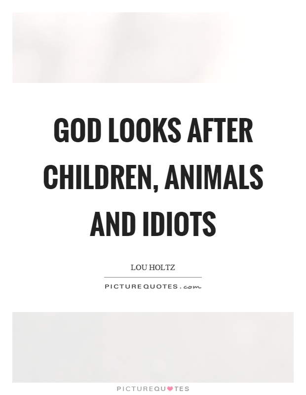 God looks after children, animals and idiots Picture Quote #1