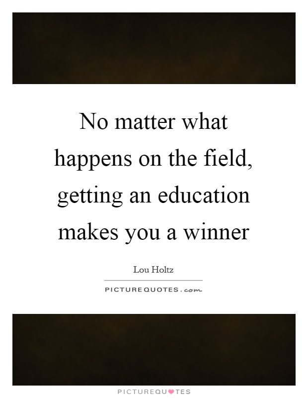 No matter what happens on the field, getting an education makes you a winner Picture Quote #1