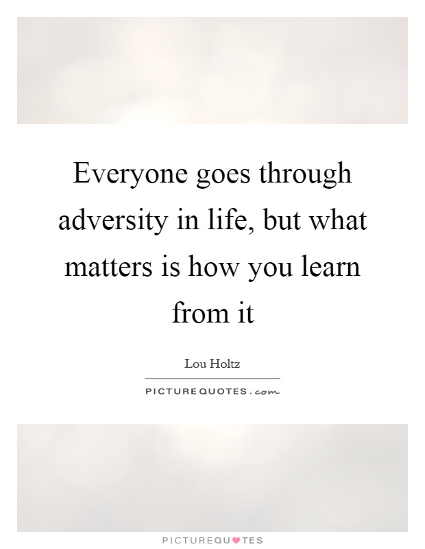 Everyone goes through adversity in life, but what matters is how you learn from it Picture Quote #1