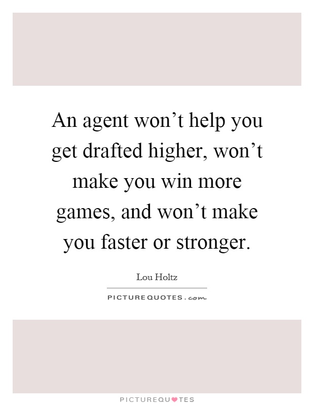 An agent won't help you get drafted higher, won't make you win more games, and won't make you faster or stronger Picture Quote #1