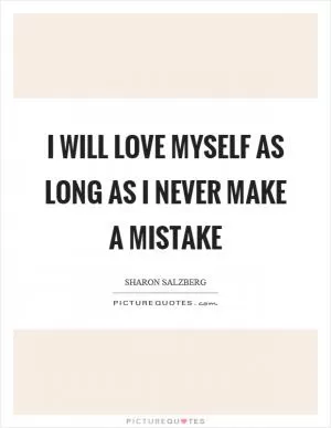I will love myself as long as I never make a mistake Picture Quote #1