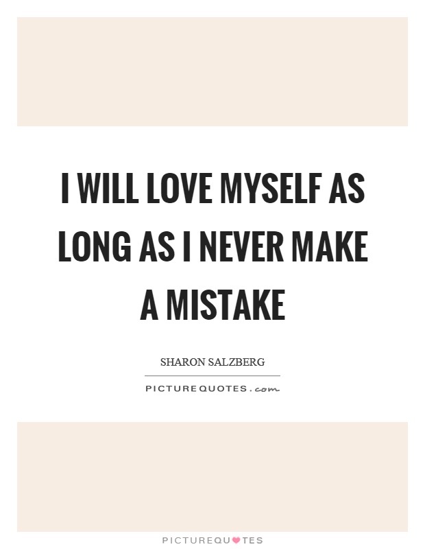 I will love myself as long as I never make a mistake Picture Quote #1