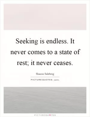 Seeking is endless. It never comes to a state of rest; it never ceases Picture Quote #1