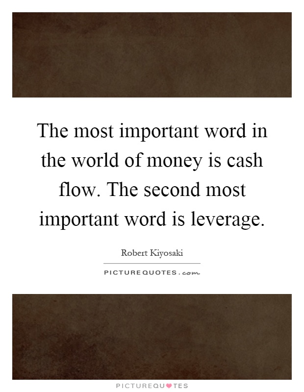 The most important word in the world of money is cash flow. The second most important word is leverage Picture Quote #1