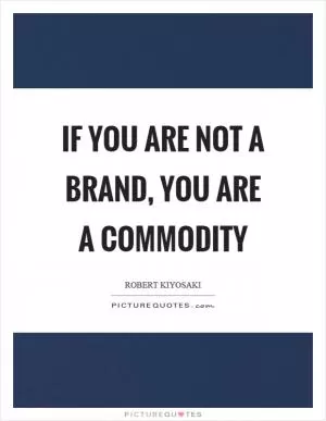 If you are not a brand, you are a commodity Picture Quote #1
