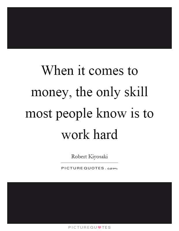 When it comes to money, the only skill most people know is to work hard Picture Quote #1