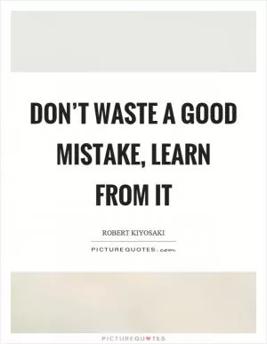 Don’t waste a good mistake, learn from it Picture Quote #1