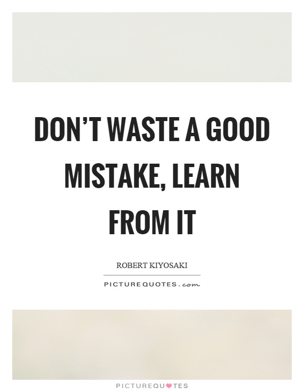 Don't waste a good mistake, learn from it Picture Quote #1