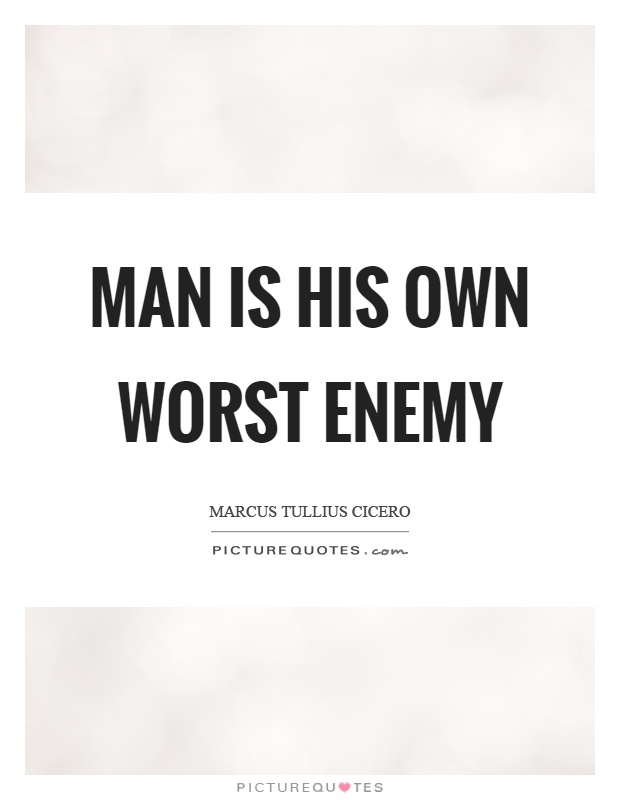 Man is his own worst enemy Picture Quote #1