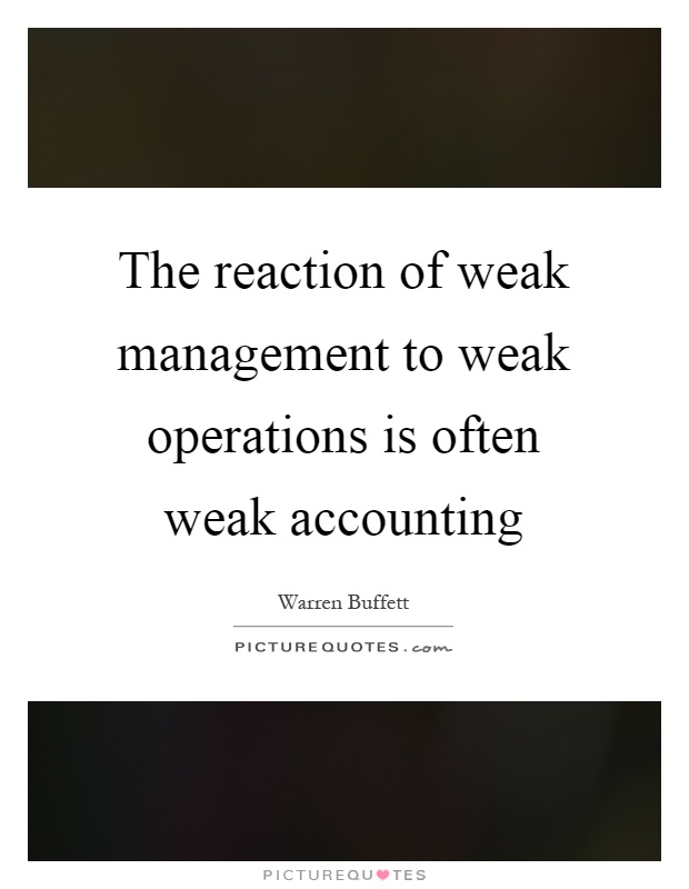 The reaction of weak management to weak operations is often weak accounting Picture Quote #1
