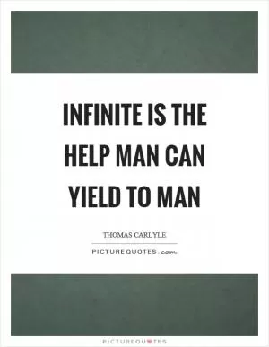 Infinite is the help man can yield to man Picture Quote #1
