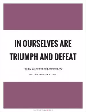 In ourselves are triumph and defeat Picture Quote #1