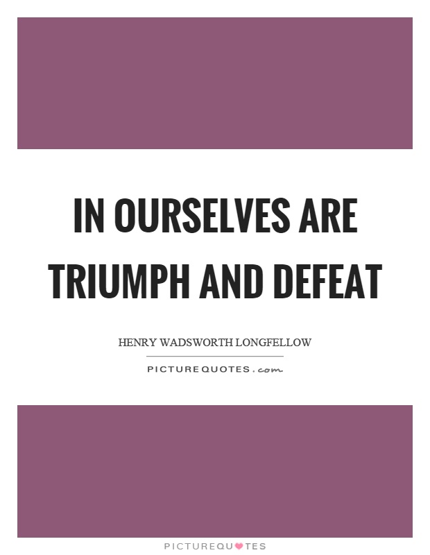 In ourselves are triumph and defeat Picture Quote #1