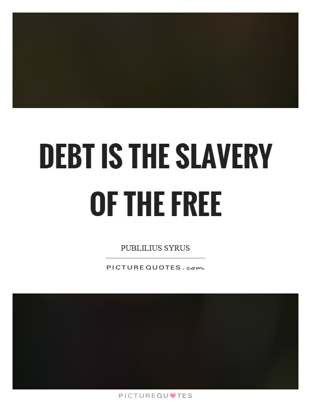 Debt is the slavery of the free Picture Quote #1