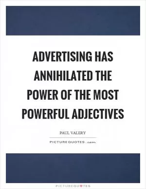 Advertising has annihilated the power of the most powerful adjectives Picture Quote #1