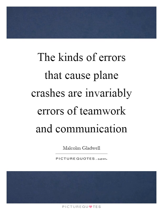 The kinds of errors that cause plane crashes are invariably errors of teamwork and communication Picture Quote #1