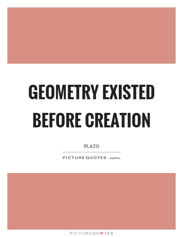 Geometry existed before creation Picture Quote #1