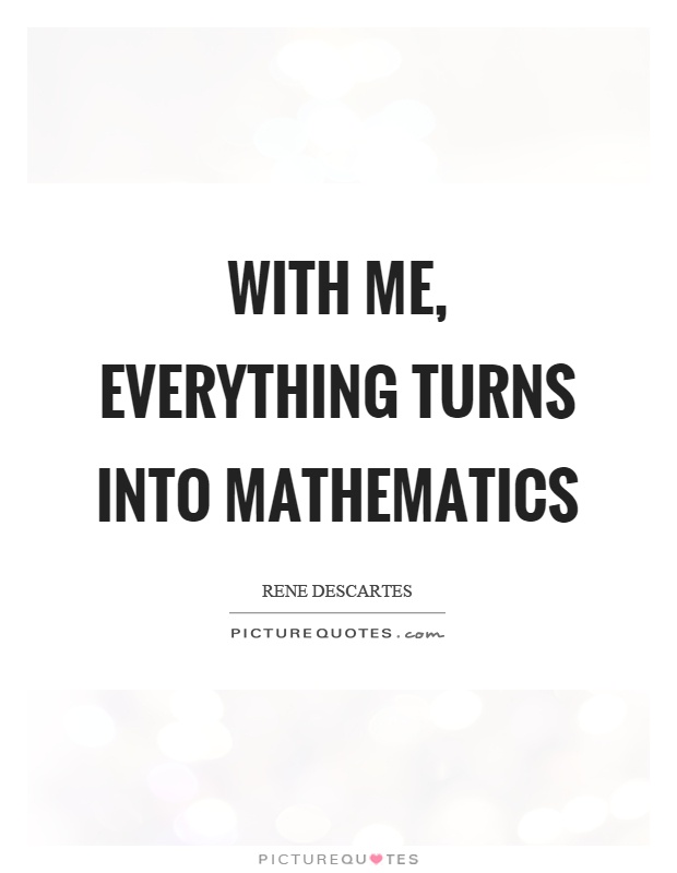 With me, everything turns into mathematics Picture Quote #1