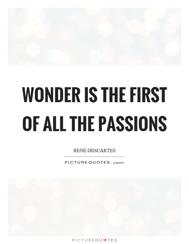 Wonder is the first of all the passions Picture Quote #1