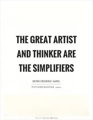 The great artist and thinker are the simplifiers Picture Quote #1