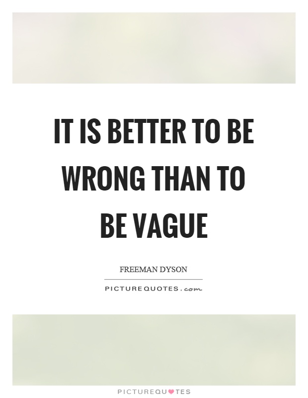 It is better to be wrong than to be vague Picture Quote #1