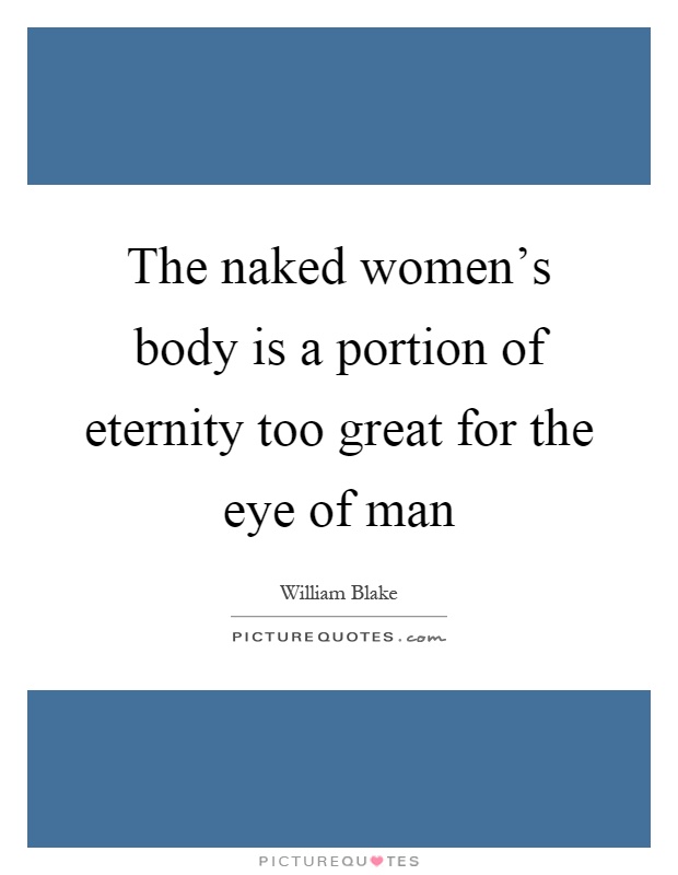 The naked women's body is a portion of eternity too great for the eye of man Picture Quote #1