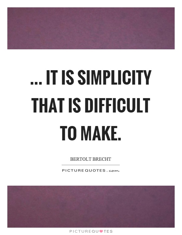 ... it is simplicity that is difficult to make Picture Quote #1