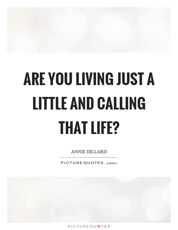 Are you living just a little and calling that life? Picture Quote #1