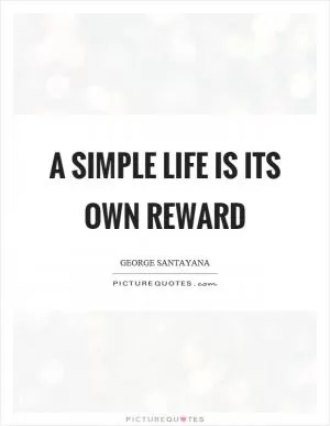 A simple life is its own reward Picture Quote #1