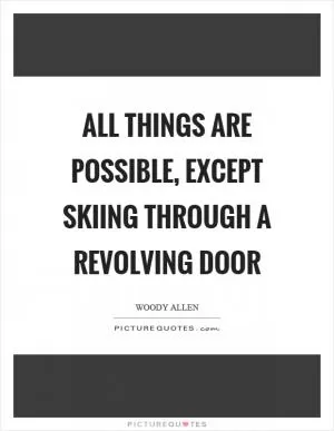 All things are possible, except skiing through a revolving door Picture Quote #1