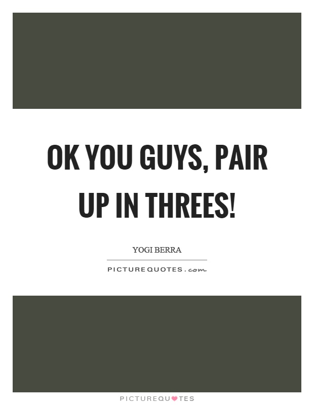 Ok you guys, pair up in threes! Picture Quote #1