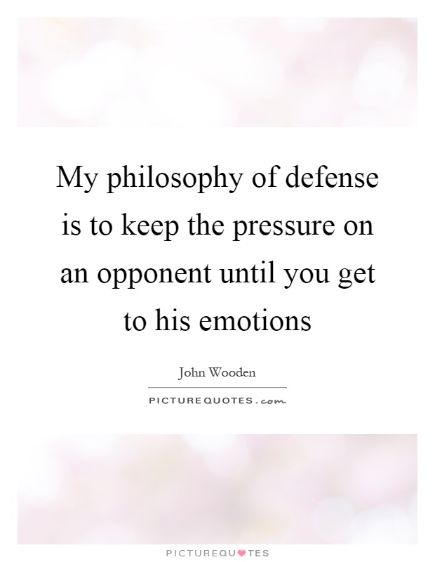 My philosophy of defense is to keep the pressure on an opponent until you get to his emotions Picture Quote #1