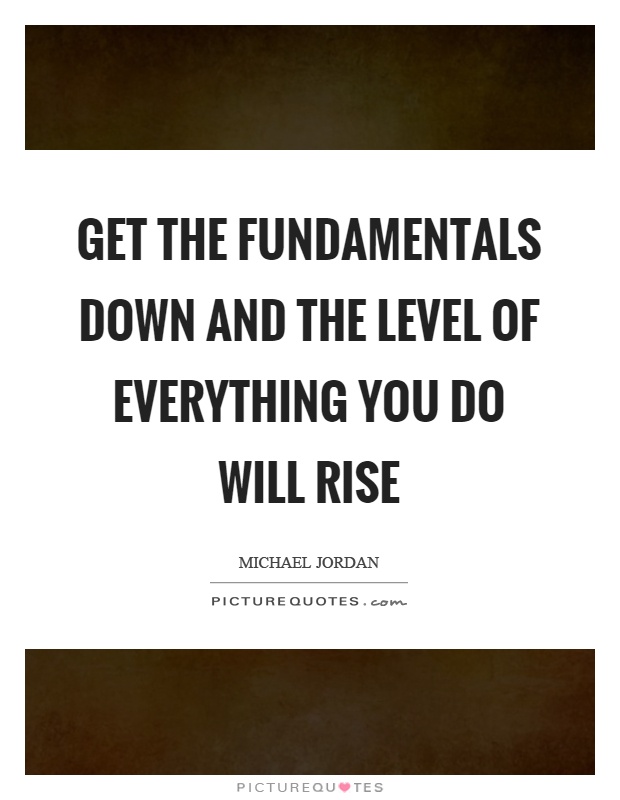 Get the fundamentals down and the level of everything you do will rise Picture Quote #1