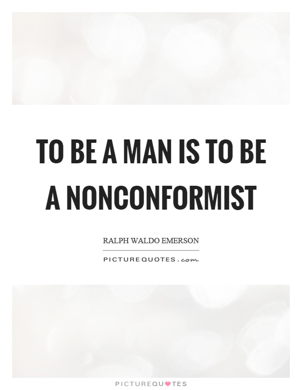 To be a man is to be a nonconformist Picture Quote #1