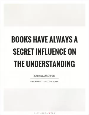 Books have always a secret influence on the understanding Picture Quote #1