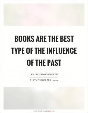 Books are the best type of the influence of the past Picture Quote #1