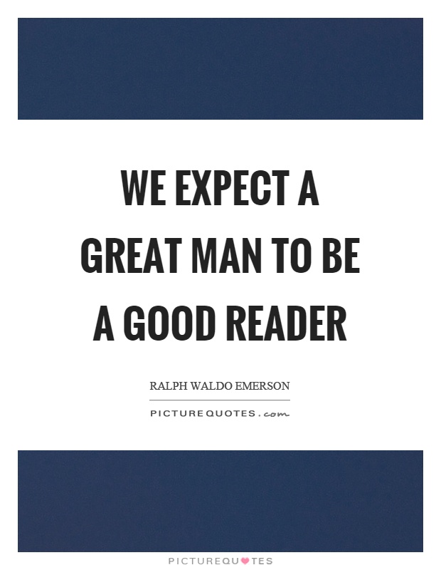 We expect a great man to be a good reader Picture Quote #1
