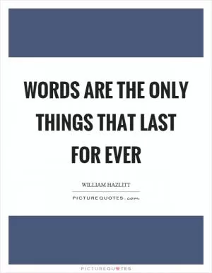 Words are the only things that last for ever Picture Quote #1