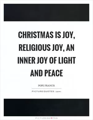 Christmas is joy, religious joy, an inner joy of light and peace Picture Quote #1