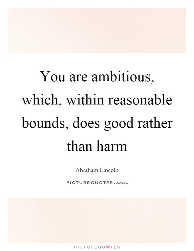 You are ambitious, which, within reasonable bounds, does good rather than harm Picture Quote #1