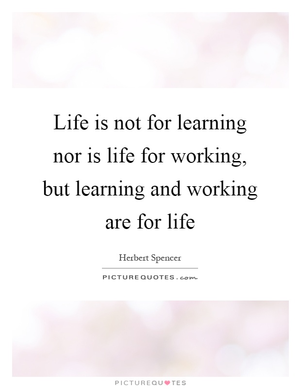 Life is not for learning nor is life for working, but learning and working are for life Picture Quote #1