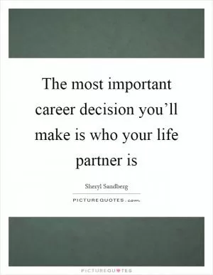The most important career decision you’ll make is who your life partner is Picture Quote #1
