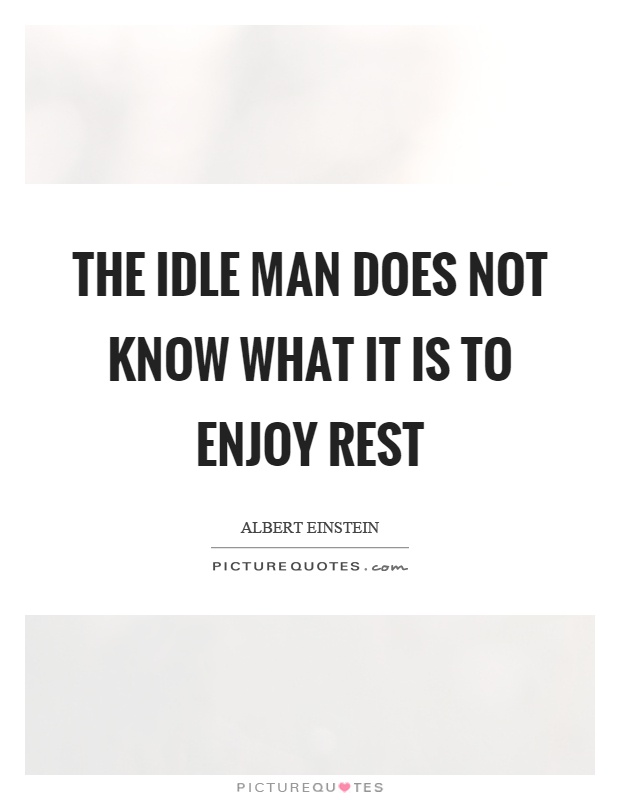 The idle man does not know what it is to enjoy rest Picture Quote #1