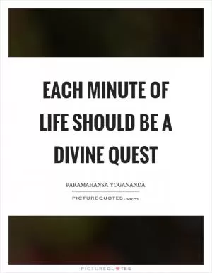 Each minute of life should be a divine quest Picture Quote #1