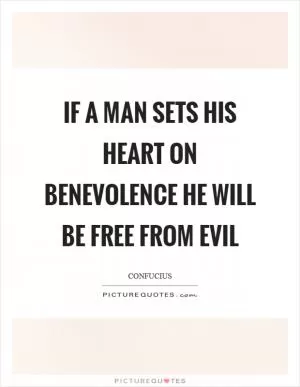 If a man sets his heart on benevolence he will be free from evil Picture Quote #1