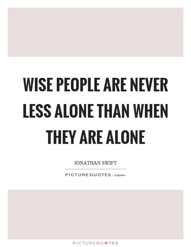 Wise people are never less alone than when they are alone Picture Quote #1
