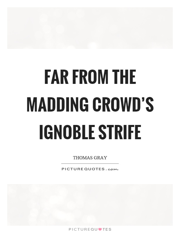 Far from the madding crowd's ignoble strife Picture Quote #1
