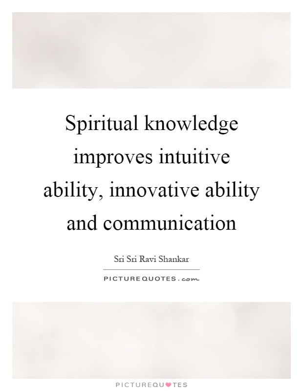 Spiritual knowledge improves intuitive ability, innovative ability and communication Picture Quote #1