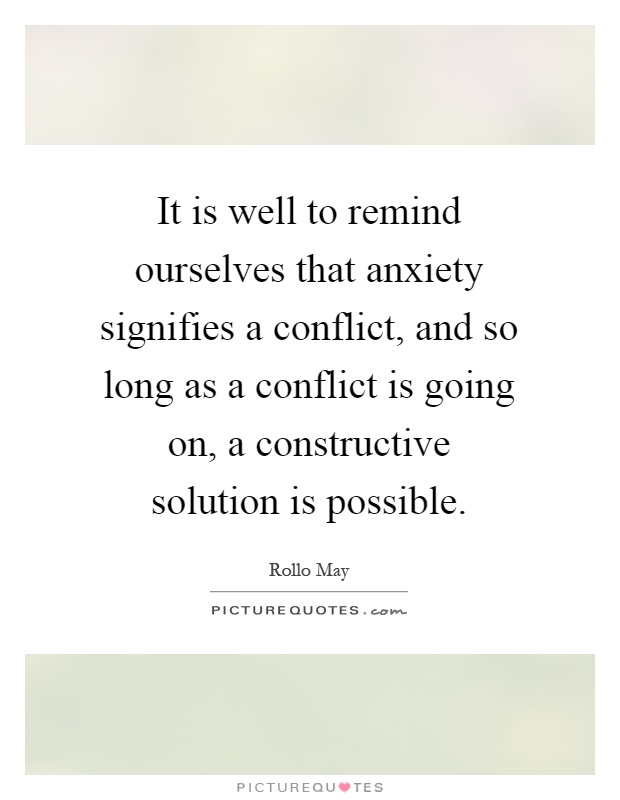 It is well to remind ourselves that anxiety signifies a conflict, and so long as a conflict is going on, a constructive solution is possible Picture Quote #1